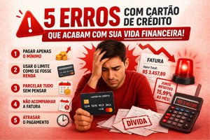 5 erros com cartão de crédito que acabam com sua vida financeira
