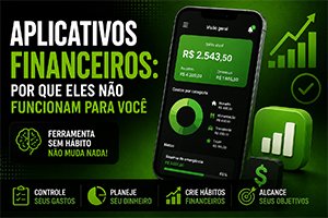 Aplicativos Financeiros: Por Que Eles Não Funcionam Para Você (E Como Usar do Jeito Certo)